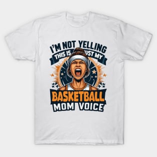 I'm Not Yelling This Is Just My Basketball Mom Voice Mama T-Shirt